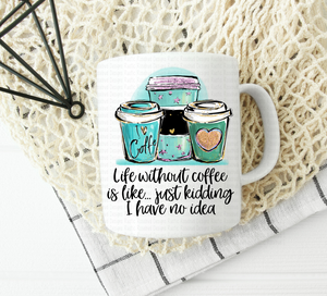 Funny coffee mug Life without coffee is like