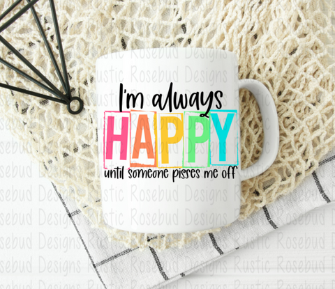 Funny Coffee Mug I'm always happy until someone pisses me off