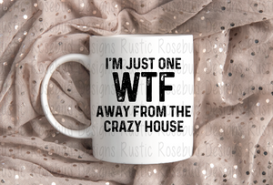 Funny Coffee Mug I'm just one WTF away from the crazy house