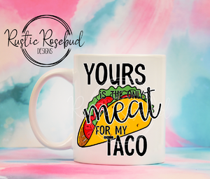 Yours is the only meat for my taco funny anti valentine mug