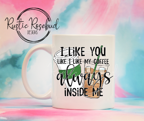 I like you like I like my coffee, always inside me funny anti valentine mug